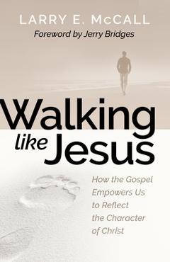 Walking Like Jesus: Studies in the Character of Christ - Larry Mccall
