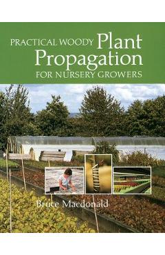 Practical Woody Plant Propagation for Nursery Growers - Bruce Macdonald