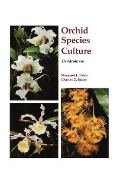 Orchid Species Culture: Dendrobium - Charles O. Baker