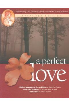 A Perfect Love: Understanding John Wesley\'s A Plain Account of Christian Perfection: Expanded Edition - Steven W. Manskar