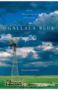 Ogallala Blue: Water and Life on the Great Plains - William Ashworth