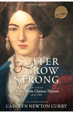 Suffer and Grow Strong: The Life of Ella Gertrude Clanton Thomas, 1834-1907 - Carolyn Newton Curry