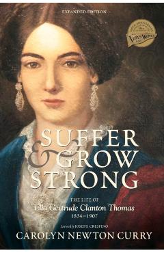 Suffer and Grow Strong: The Life of Ella Gertrude Clanton Thomas, 1834-1907 - Carolyn Newton Curry