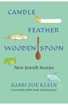 Candle, Feather, Wooden Spoon: New Jewish Stories - Zoe Klein