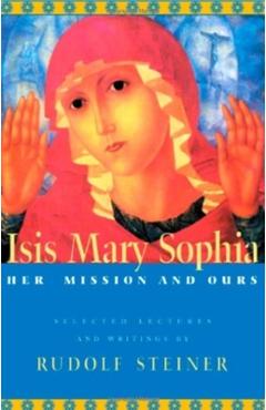 Isis Mary Sophia: Her Mission and Ours - Rudolf Steiner