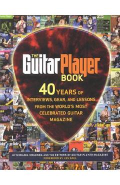 The Guitar Player Book: 40 Years of Interviews, Gear, and Lessons from the World\'s Most Celebrated Guitar Magazine - Hal Leonard