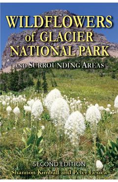 Wildflowers of glacier national park: and surrounding areas - shannon kimball