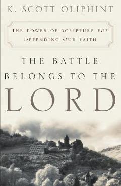 The Battle Belongs to the Lord: The Power of Scripture for Defending Our Faith - K. Scott Oliphint
