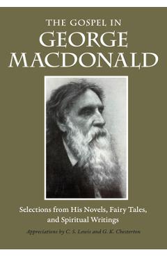 The Gospel in George MacDonald: Selections from His Novels, Fairy Tales, and Spiritual Writings - George Macdonald