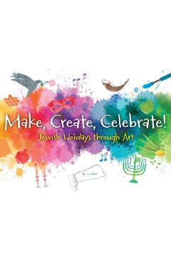 Make, Create, Celebrate: Jewish Holidays Through Art - Behrman House