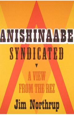 Anishinaabe Syndicated: A View from the Rez - Jim Northrup