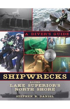 Shipwrecks Along Lake Superior\'s North Shore: A Diver\'s Guide - Stephen B. Daniel