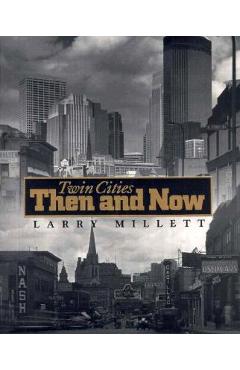 Twin Cities Then and Now - Larry Millett