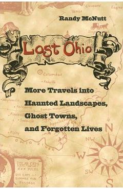 Lost ohio: more travels into haunted landscapes, ghost towns, and forgotten lives - randy mcnutt