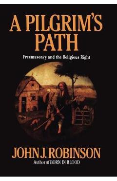 A Pilgrim's Path: Freemasonry and the Religious Right - John J. Robinson