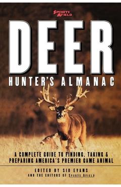 Sports Afield\'s Deer Hunter\'s Almanac: A Complete Guide to Finding, Taking and Preparing America\'s Premier Game Animal - Sid Evans