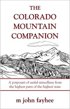 The Colorado Mountain Companion: A Potpourri of Useful Miscellany from the Highest Parts of the Highest State - M. John Fayhee