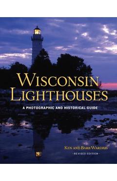 Wisconsin Lighthouses: A Photographic and Historical Guide, Revised Edition - Ken Wardius