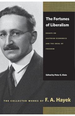 The Fortunes of Liberalism: Essays on Austrian Economics and the Ideal of Freedom - F. A. Hayek
