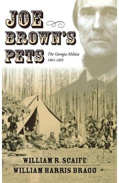 Joe Brown\'s Pets: The Georgia Militia, 1862-1865 - William Harris Bragg