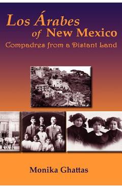 Los Arabes of New Mexico: Compadres from a Distant Land - Monika White Ghattas