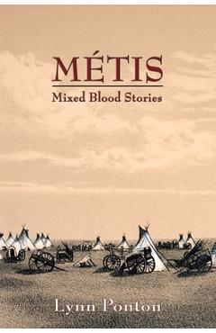 Metis: Mixed Blood Stories - Lynn E. Ponton