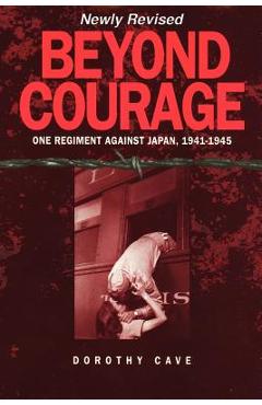 Beyond Courage: One Regiment Against Japan, 1941-1945 - Dorothy Cave