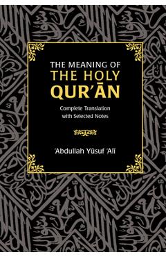The Meaning of the Holy Qur'an: Complete Translation with Selected Notes