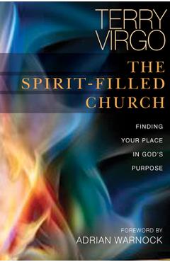 The Spirit-Filled Church: Finding Your Place in God\'s Purpose - Terry Virgo