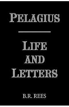 Pelagius: Life and Letters - B. R. Rees