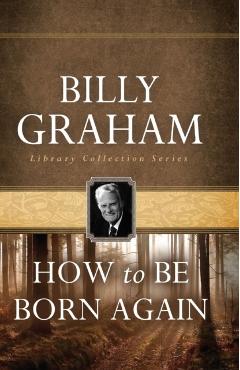 How to Be Born Again - Billy Graham