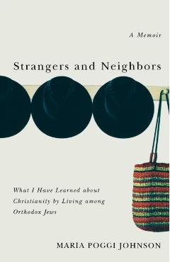 Strangers and Neighbors: What I Have Learned about Christianity by Living Among Orthodox Jews - Maria Poggi Johnson