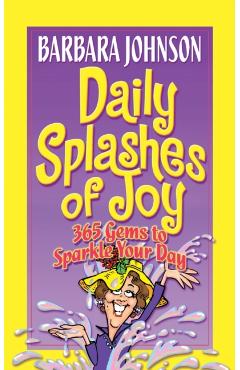 Daily Splashes of Joy: 365 Gems to Sparkle Your Day - Barbara Johnson
