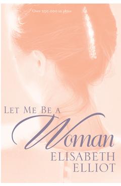 Let Me Be a Woman - Elisabeth Elliot