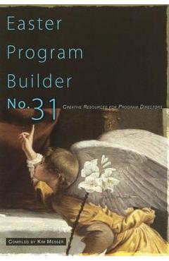 Easter Program Builder No. 31: Creative Resources for Program Directors - Kimberly Messer