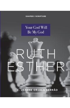 Ruth, Esther: Your God Will Be My God - C. Jeanne Orjala Serrao
