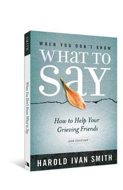 When You Don\'t Know What to Say, 2nd Edition: How to Help Your Grieving Friends - Harold Ivan Smith
