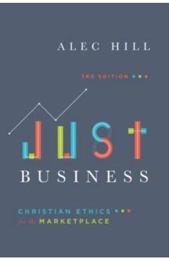 Just Business: Christian Ethics for the Marketplace - Alec Hill
