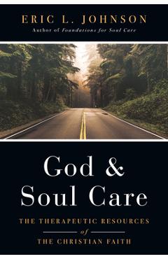 God and Soul Care: The Therapeutic Resources of the Christian Faith - Eric L. Johnson