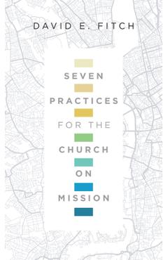 Seven Practices for the Church on Mission - David E. Fitch