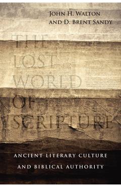 The Lost World of Scripture: Ancient Literary Culture and Biblical Authority - John H. Walton