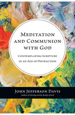 Meditation and Communion with God: Contemplating Scripture in an Age of Distraction - John Jefferson Davis