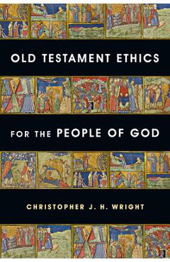 Old Testament Ethics for the People of God - Christopher J. H. Wright