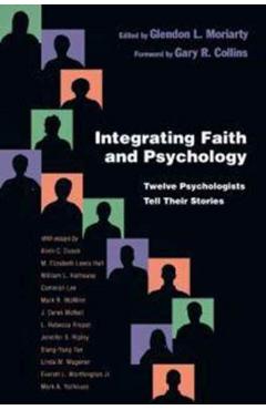 Integrating Faith and Psychology: Twelve Psychologists Tell Their Stories - Glendon L. Moriarty
