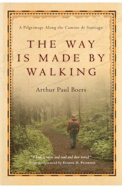 The Way Is Made by Walking: A Pilgrimage Along the Camino de Santiago - Arthur Paul Boers