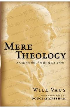 Mere Theology: A Guide to the Thought of C.S. Lewis - Will Vaus