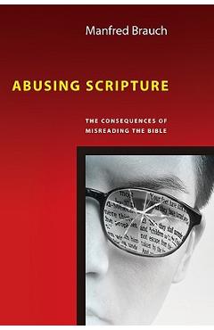 Abusing Scripture: The Consequences of Misreading the Bible - Manfred T. Brauch