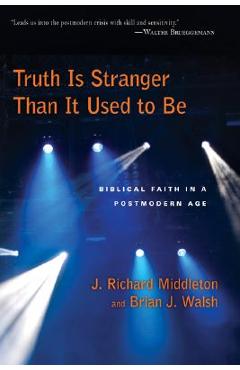 Truth Is Stranger Than It Used to Be: Biblical Faith in a Postmodern Age