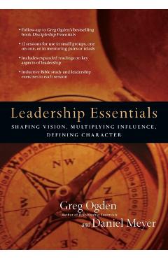 Leadership Essentials: Shaping Vision, Multiplying Influence, Defining Character - Greg Ogden
