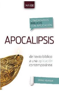 Comentario Bíblico Con Aplicacion NVI Apocalipsis: del Texto Bíblico a Una Aplicación Contemporánea - Craig S. Keener